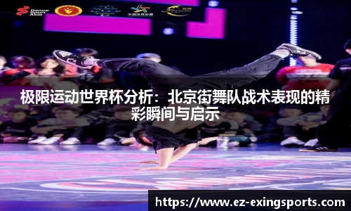 极限运动世界杯分析：北京街舞队战术表现的精彩瞬间与启示