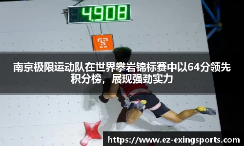 南京极限运动队在世界攀岩锦标赛中以64分领先积分榜，展现强劲实力